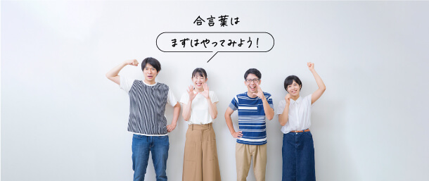 合言葉は「まずはやってみよう！」